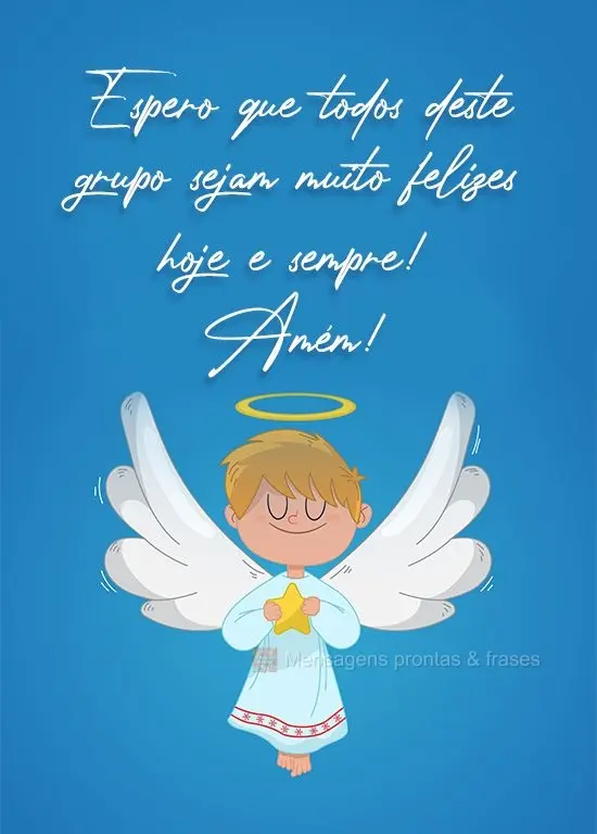 Espero que todos deste grupo sejam muito felizes hoje e sempre! Amém!
