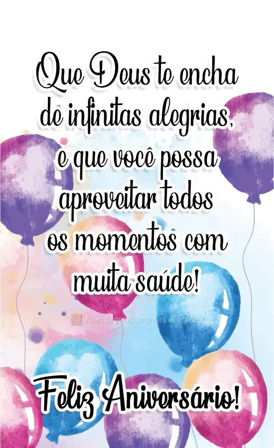 Que Deus te encha de infinitas alegrias, e que você possa aproveitar todos os momentos com muita saúde! 
 Feliz Aniversário!