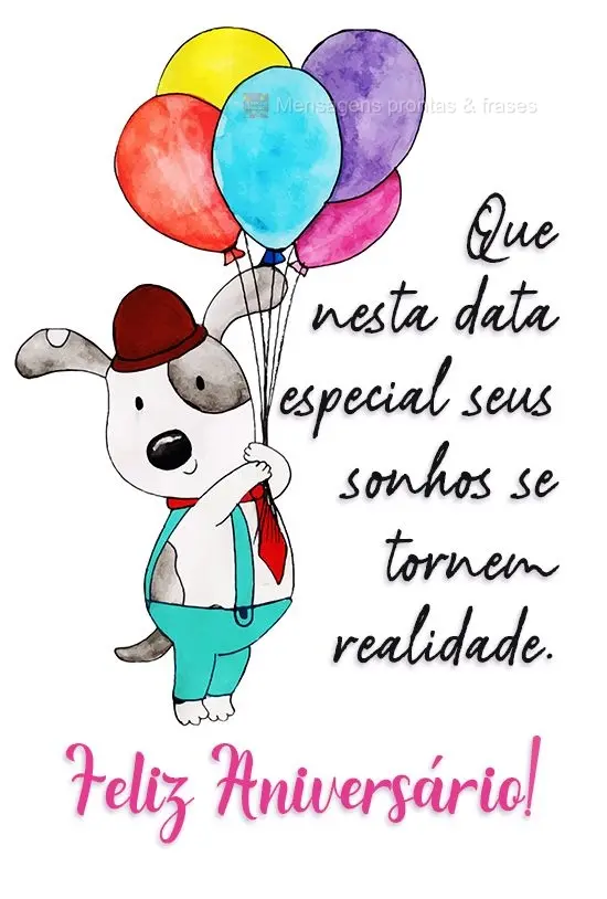 Que nesta data especial seus sonhos se tornem realidade. 
 Feliz Aniversário!