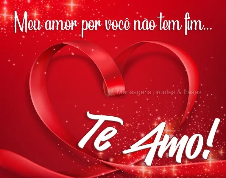 Meu amor por você não tem fim...
 Te amo!