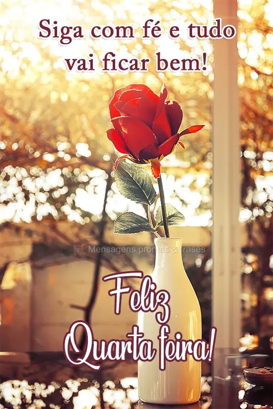 Siga com fé e tudo vai ficar bem!  Feliz Quarta-feira