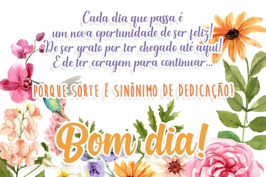 Cada dia que passa é um nova oportunidade de ser feliz! De ser grato por ter chegado até aqui! E de ter coragem para continuar...Porque Sorte é sinôn...