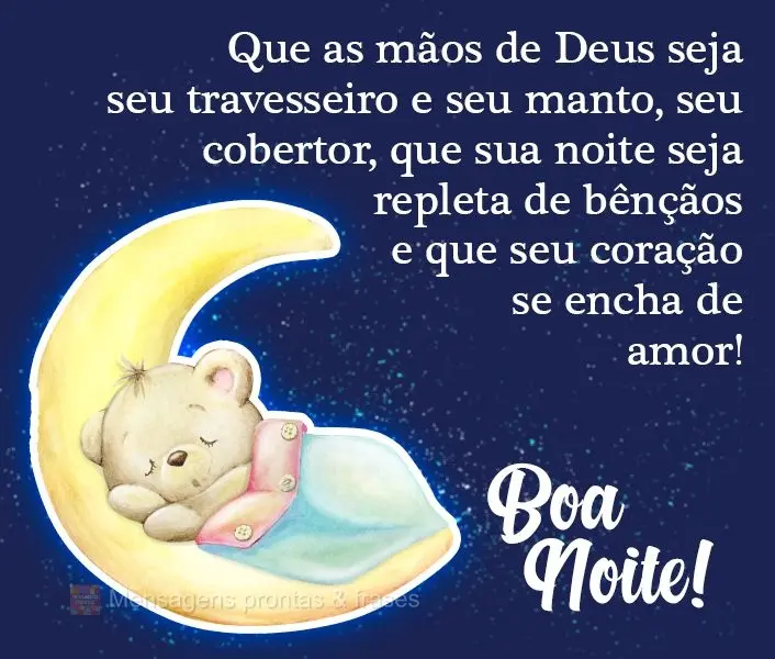 Que as mãos de Deus sejam seu travesseiro e seu manto, seu cobertor, que sua noite seja repleta de bênçãos e que seu coração se encha de amor!  Boa...