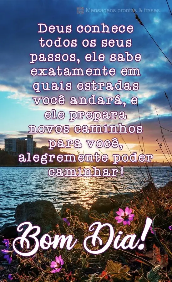 Deus conhece todos os seus passos. Ele sabe exatamente em quais estradas você andará, e Ele prepara novos caminhos para você alegremente poder caminha...