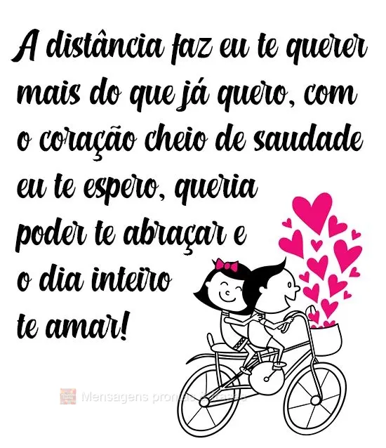 A distância faz eu te querer mais do que já quero. Com o coração cheio de saudade eu te espero, queria poder te abraçar e o dia inteiro te amar!
...