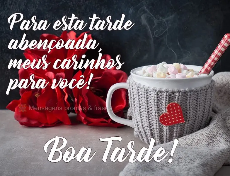 Para esta tarde abençoada, meus carinhos para você! 
 Boa Tarde!