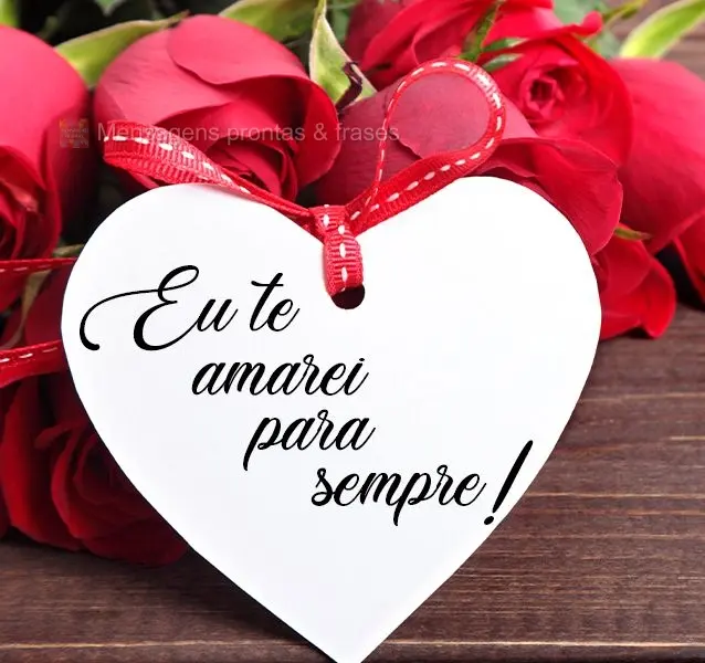 Eu te amarei para sempre!
