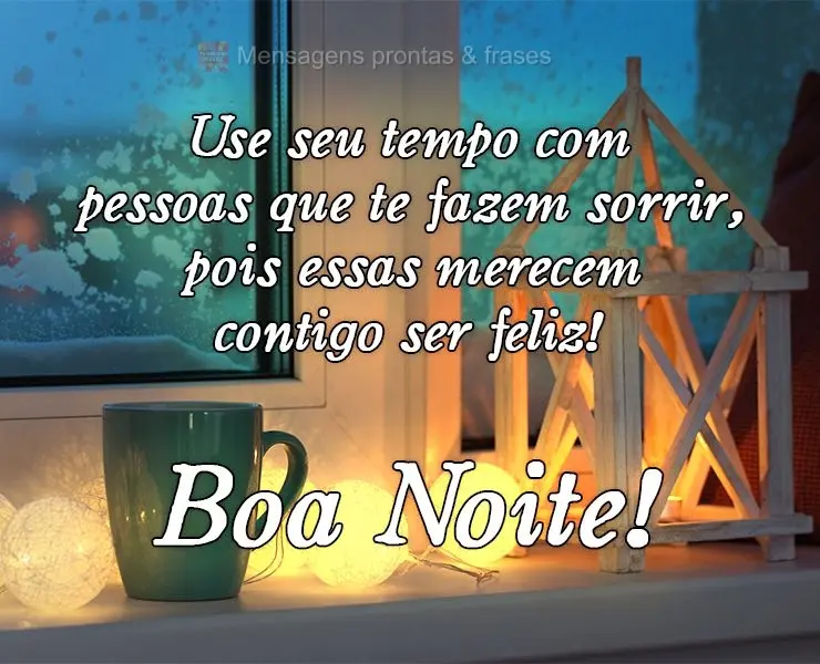 Use seu tempo com pessoas que te fazem sorrir, pois essas merecem contigo ser feliz! 
 Boa Noite!