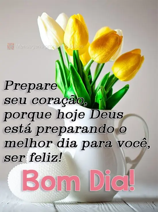 Prepare seu coração, porque hoje Deus está preparando o melhor dia para você ser feliz!
  Bom Dia!