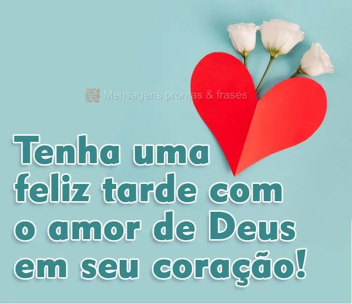 Tenha uma Feliz Tarde com o amor de Deus em seu coração!
