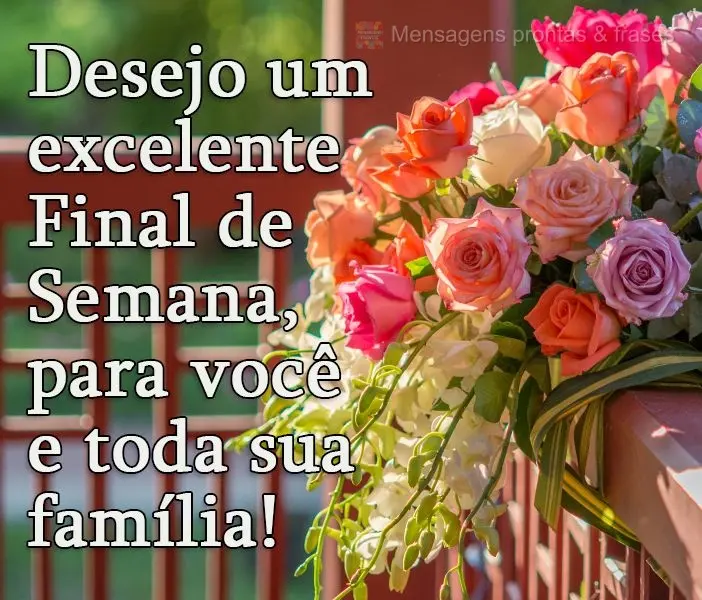 Desejo um excelente Final de Semana, para você e toda sua família!
