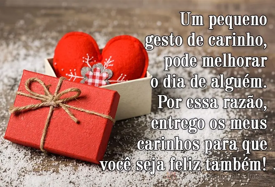 Um pequeno gesto de carinho, pode melhorar o dia de alguém. Por essa razão, entrego os meus carinhos para que você seja feliz também!
