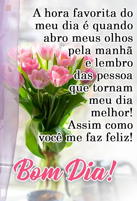 A hora favorita do meu dia é quando abro meus olhos pela manhã e lembro das pessoas que tornam meu dia melhor! Assim como você me faz feliz!
  Bom Di...