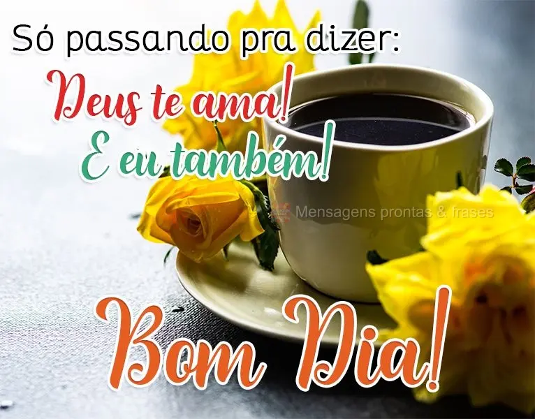 Só passando pra dizer: Deus te ama! E eu também!  Bom Dia!