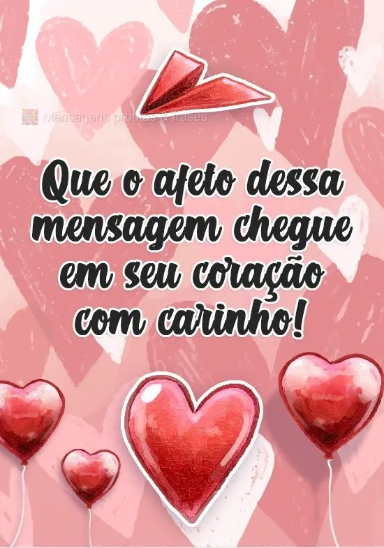 Que o afeto dessa mensagem chegue em seu coração com carinho!
