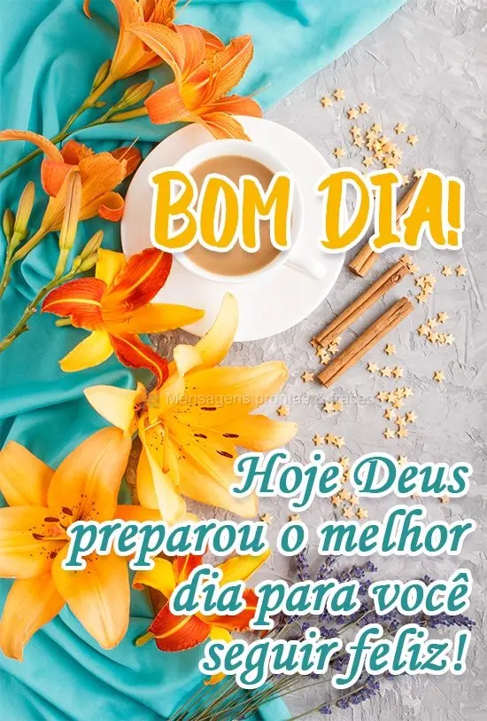 Hoje Deus preparou o melhor dia para você seguir feliz!
 Bom Dia! 