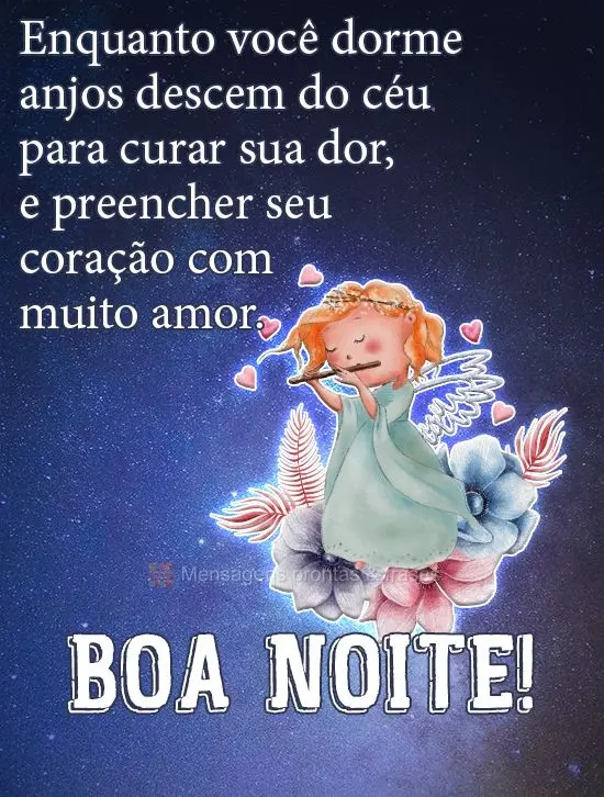 Enquanto você dorme, anjos descem do céu para curar sua dor e preencher seu coração com muito amor. 
 Boa Noite!