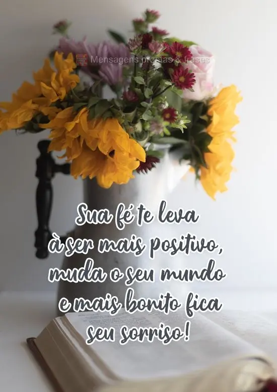 Sua fé te leva a ser mais positivo, muda o seu mundo e mais bonito fica seu sorriso!
