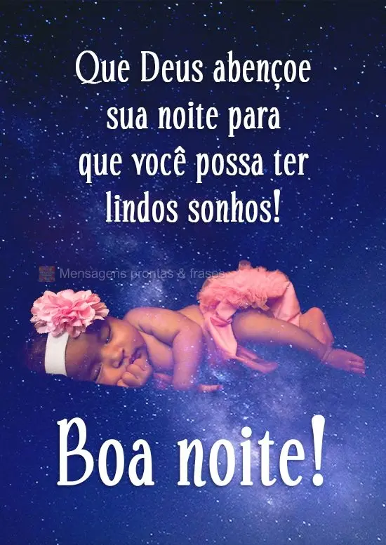 Que Deus abençoe sua noite para que você possa ter lindos sonhos!  Boa noite!