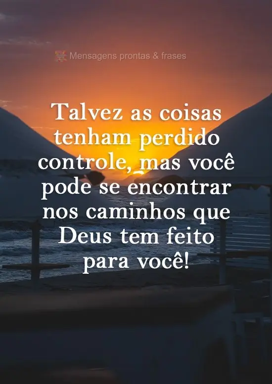 Talvez as coisas tenham perdido o controle, mas você pode se encontrar nos caminhos que Deus tem feito para você! 
