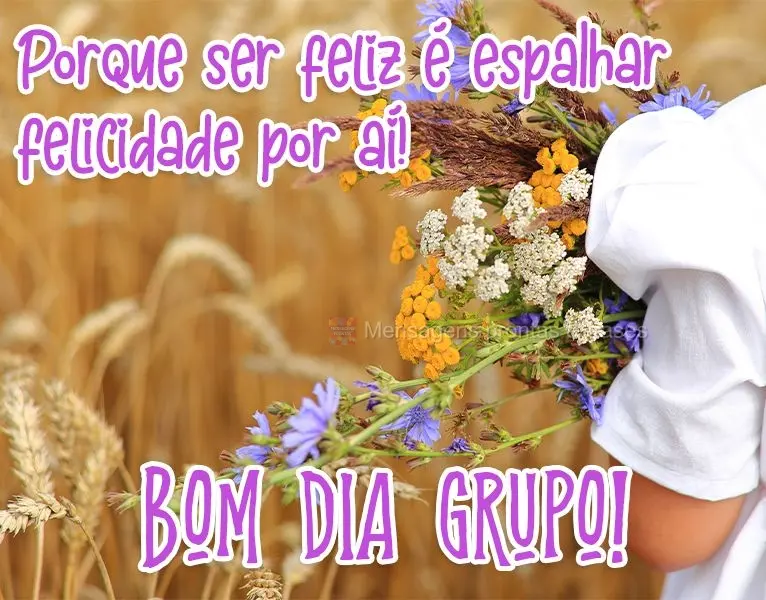 Porque ser feliz é espalhar felicidade por aí! 
 Bom Dia Grupo!