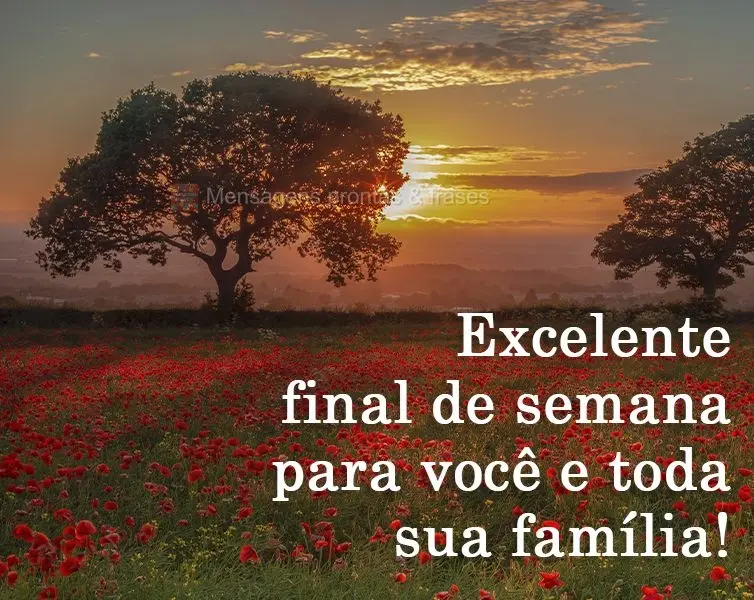 Excelente final de semana para você e toda sua família!
