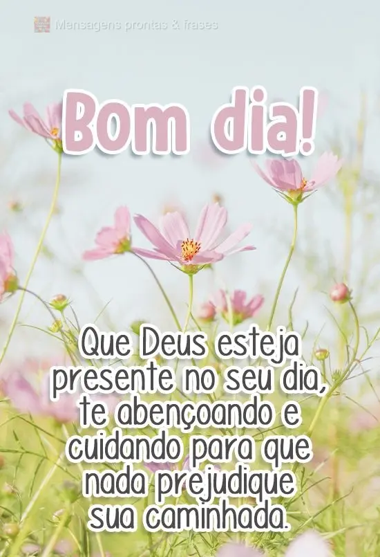 Que Deus esteja presente no seu dia, te abençoando e cuidando para que nada prejudique sua caminhada.
 Bom dia! 