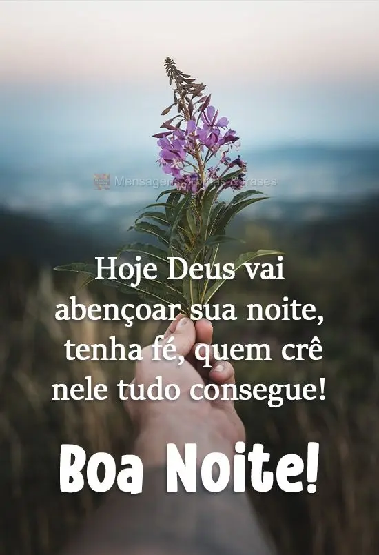 Hoje Deus vai abençoar sua noite. Tenha fé, quem crê nele tudo consegue! 
 Boa Noite!
