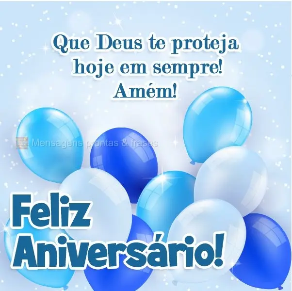 Que Deus te proteja hoje e sempre! Amém!
 Feliz Aniversário! 