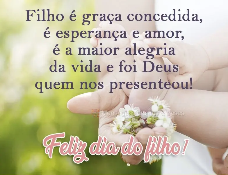 Filho é graça concedida, é esperança e amor, é a maior alegria da vida e foi Deus quem nos presenteou! 
 Feliz dia do filho!