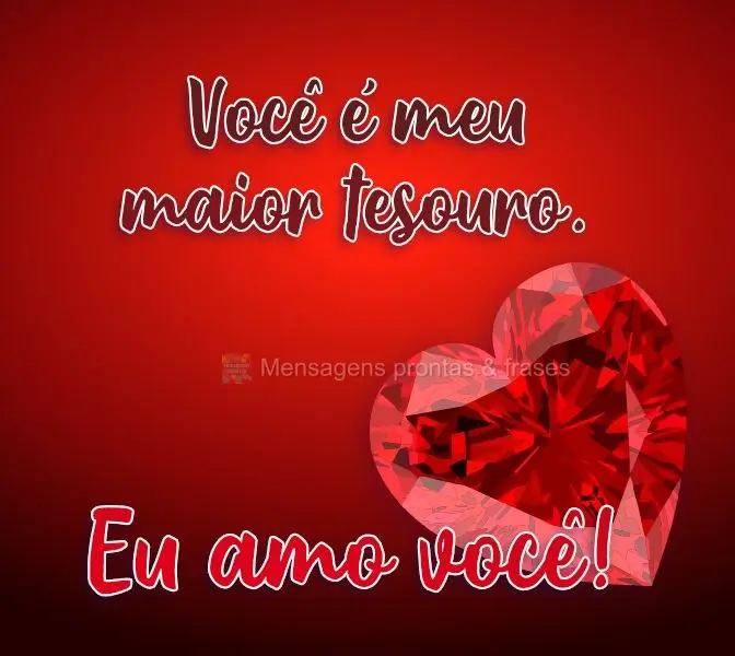 Você é meu maior tesouro! 
 Eu amo você!