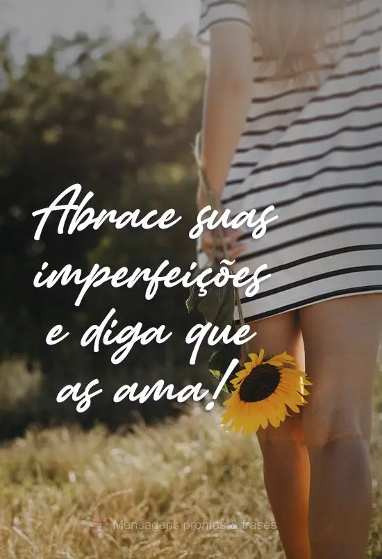 Abrace suas imperfeições e diga que as ama!

