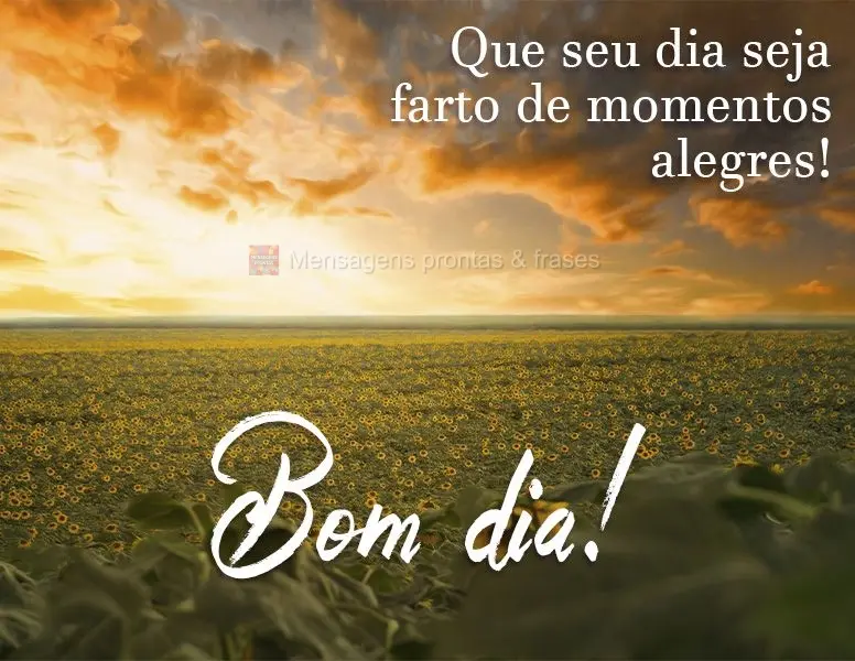 Que seu dia seja farto de momentos alegres!  Bom dia!