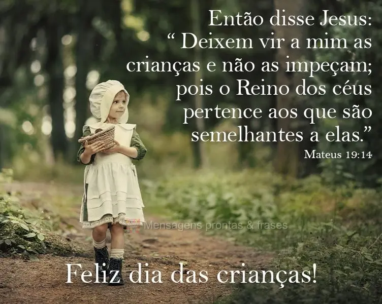 Então disse Jesus: "Deixem vir a mim as crianças e não as impeçam; pois o Reino dos céus pertence aos que são semelhantes a elas.”   Feliz dia da...