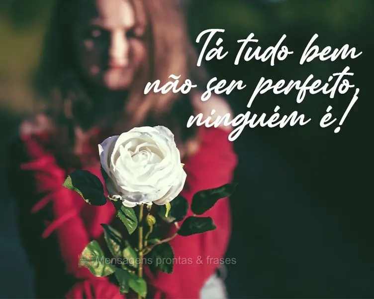 Tá tudo bem não ser perfeito, ninguém é!

