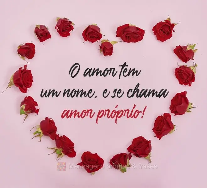 O amor tem um nome e se chama amor próprio!
