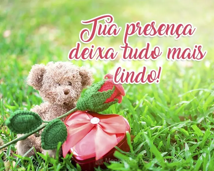 Tua presença deixa tudo mais lindo!
