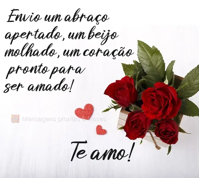 Envio um abraço apertado, um beijo molhado e um coração pronto para ser amado! Te amo!
