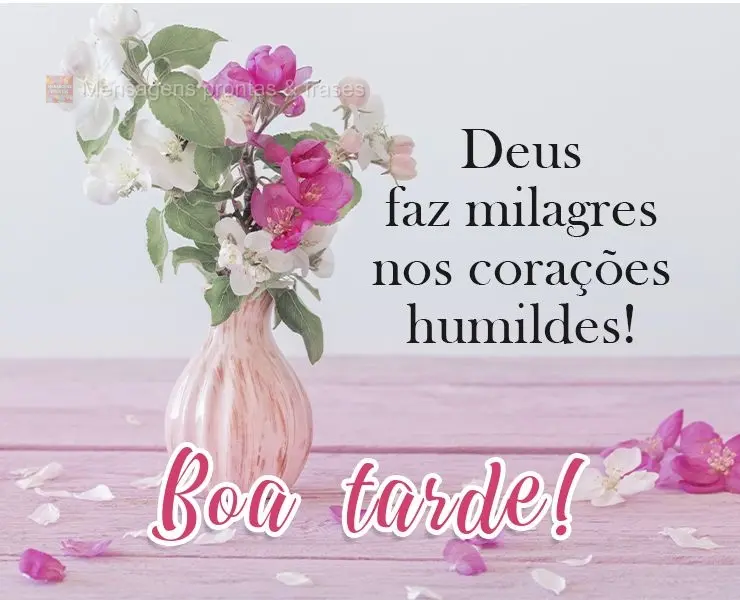 Deus faz milagres nos corações humildes! 
 Boa tarde!