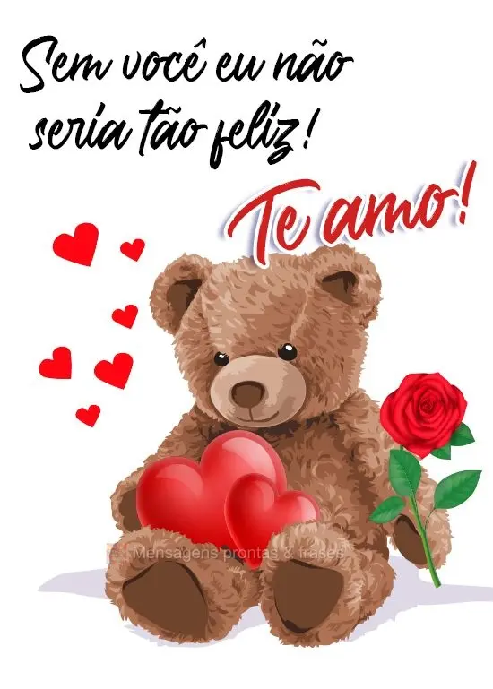 Sem você eu não seria tão feliz!
  Te amo!