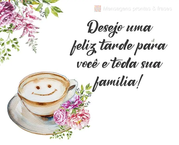 Desejo uma feliz tarde para você e toda sua família!
