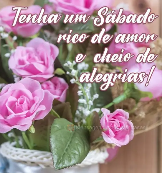 Tenha um Sábado rico de amor e cheio de alegrias!
