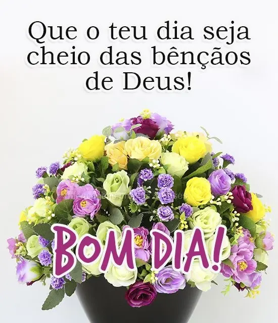 Que o teu dia seja cheio das bênçãos de Deus! 
 Bom dia!