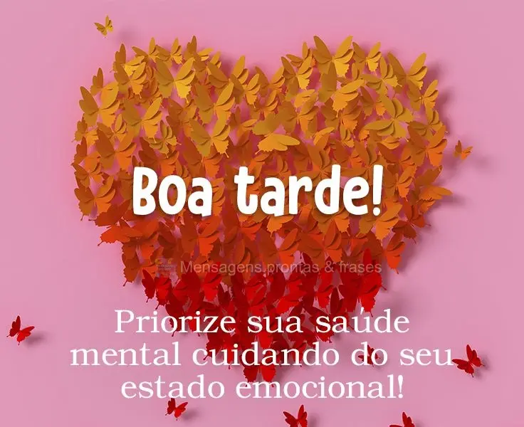 Priorize sua saúde mental cuidando do seu estado emocional! 
 Boa tarde!