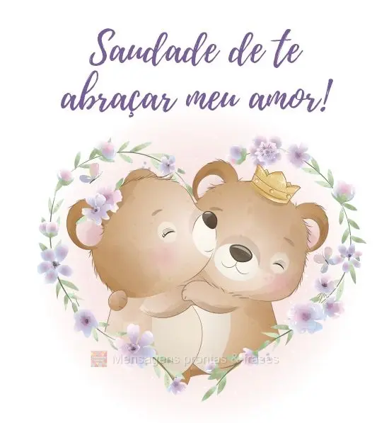 Saudade de te abraçar meu amor!
