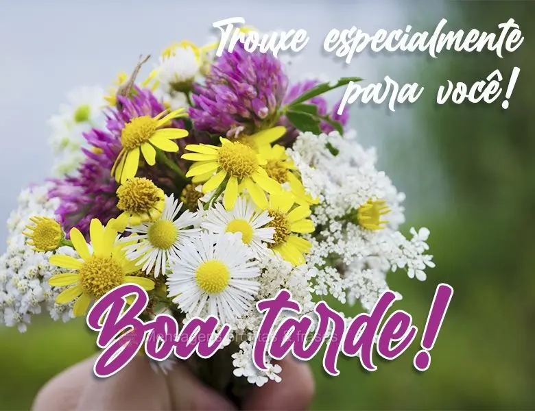 Trouxe especialmente para você! 
 Boa tarde!