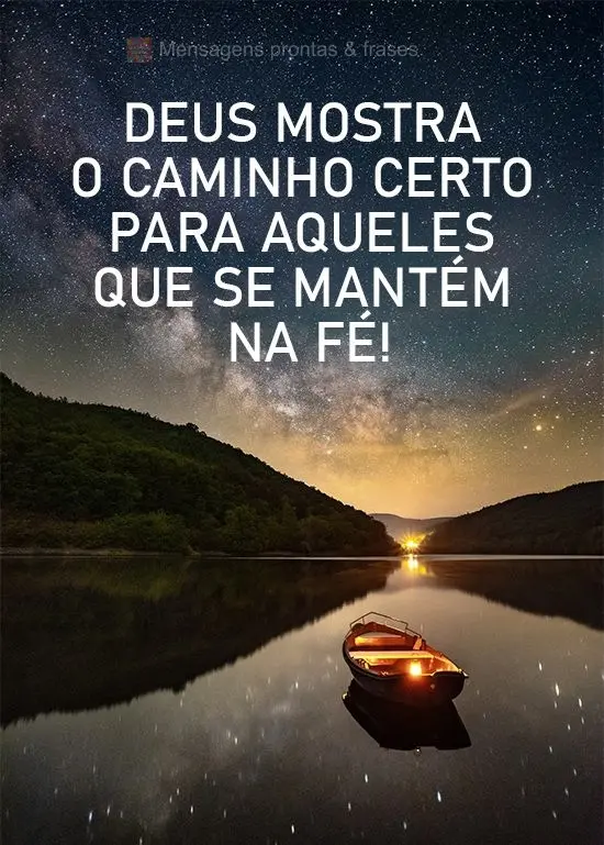 Deus mostra o caminho certo para aqueles que se mantém na fé!
