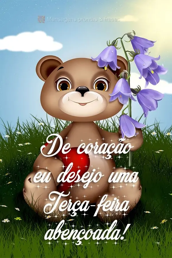 De coração eu desejo uma Terça-feira abençoada!
