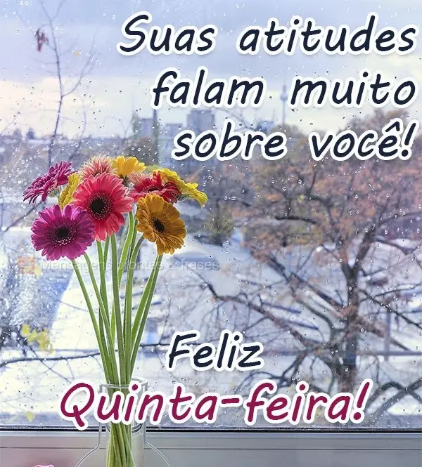 Suas atitudes falam muito sobre você!  Feliz Quinta-feira!