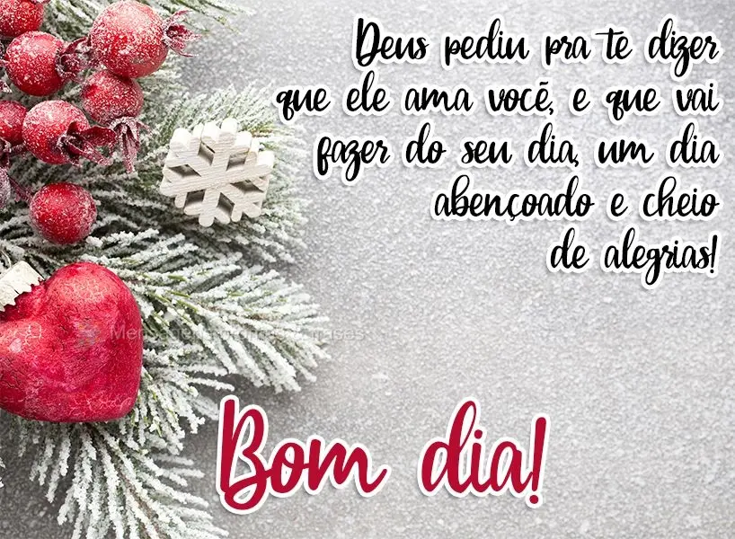 Deus pediu pra te dizer que ele ama você e que vai fazer do seu dia um dia abençoado e cheio de alegrias!  Bom dia!